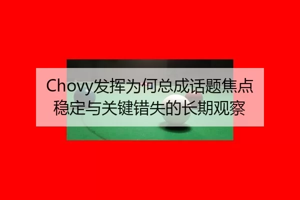 Chovy发挥为何总成话题焦点 稳定与关键错失的长期观察 | hth